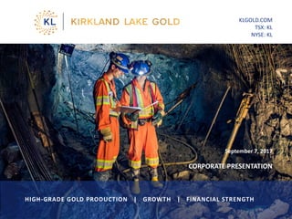 September 7, 2017
CORPORATE PRESENTATION
KLGOLD.COM
TSX: KL
NYSE: KL
1
HIGH-GRADE GOLD PRODUCTION | GROWTH | FINANCIAL STRENGTH
 