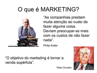 O que é MARKETING?
                      “As companhias prestam
                      muita atenção ao custo de
          ...