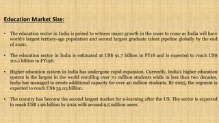 Education Market Size:
• The education sector in India is poised to witness major growth in the years to come as India wil...
