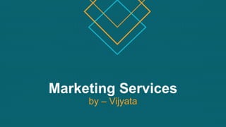 Marketing Services
by – Vijyata
 