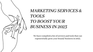 We have compiled a list of services and tools that can
exponentially grow your brand/ business in 2023.
MARKETING SERVICES &
TOOLS
TO BOOST YOUR
BUSINESS IN 2023
 