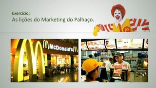 Exercício:
As lições do Marketing do Palhaço.
 