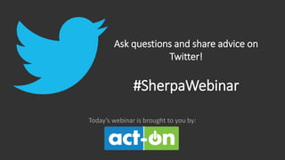 Ask questions and share advice on
Twitter!

#SherpaWebinar
Today’s webinar is brought to you by:

 