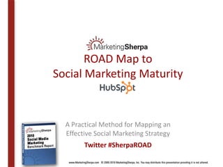 ROAD Map to
Social Marketing Maturity


  A Practical Method for Mapping an
  Effective Social Marketing Strategy
        Twitter #SherpaROAD
 