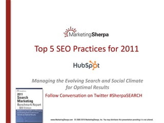 Top 5 SEO Practices for 2011


Managing the Evolving Search and Social Climate
             for Optimal Results
     Follow Conversation on Twitter #SherpaSEARCH
 