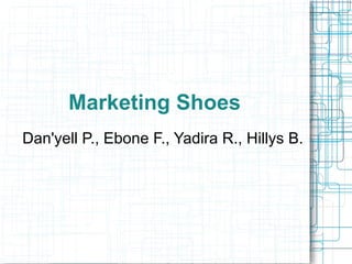 Marketing Shoes Dan'yell P., Ebone F., Yadira R., Hillys B. 