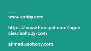 www.sohby.com
https://www.hubspot.com/agen
cies/sohoby-com
ahmad@sohoby.com
 