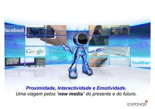 Proximidade, Interactividade e Emotividade.
Uma viagem pelos “new media” do presente e do futuro.
 