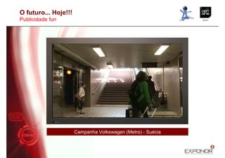 O futuro... Hoje!!!
Publicidade fun




                      Campanha Volkswagen (Metro) - Suécia
 