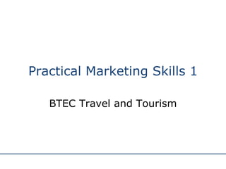Practical Marketing Skills 1 BTEC Travel and Tourism 