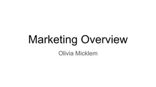 Marketing Overview
Olivia Micklem
 