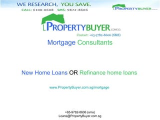 Mortgage  Consultants New Home Loans  OR  Refinance home loans www.PropertyBuyer.com.sg/mortgage 