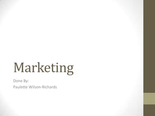 Marketing
Done By:
Paulette Wilson-Richards
 