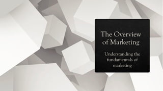 Understanding the
fundamentals of
marketing
 