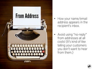 •  How your name/email
address appears in the
recipient’s inbox.
•  Avoid using “no-reply”
from addresses at all
costs! (I...