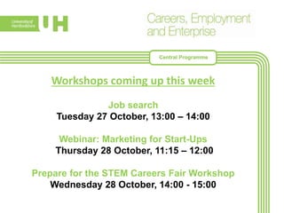 Workshops coming up this week
Job search
Tuesday 27 October, 13:00 – 14:00
Webinar: Marketing for Start-Ups
Thursday 28 October, 11:15 – 12:00
Prepare for the STEM Careers Fair Workshop
Wednesday 28 October, 14:00 - 15:00
Central Programme
 