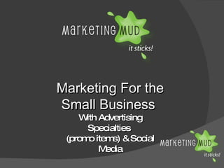 Marketing For the Small Business  With Advertising Specialties  (promo items) & Social Media 
