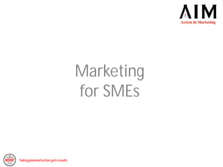 Marketing
                                     for SMEs


Taking planned action gets results
 