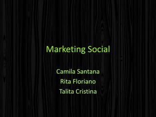 Marketing Social Camila Santana Rita Floriano Talita Cristina 