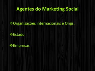  Agentes do Marketing SocialOrganizações internacionais e Ongs.