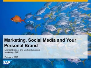 Marketing, Social Media and Your
Personal Brand
Michael Brenner and Lindsey LaManna
Marketing, SAP

February, 2013
 