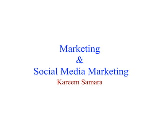 Marketing
&
Social Media Marketing
Kareem Samara
 