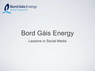 Bord Gáis Energy
Lessons in Social Media
 