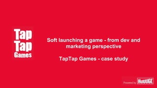 Soft launching a game - from dev and
marketing perspective
TapTap Games - case study
 