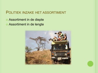 POLITIEK INZAKE HET ASSORTIMENT
 Assortiment in de diepte
 Assortiment in de lengte
 