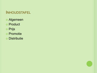 INHOUDSTAFEL
 Algemeen
 Product

 Prijs

 Promotie

 Distributie
 