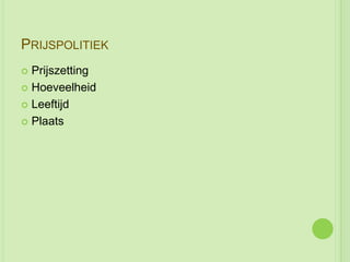 PRIJSPOLITIEK
 Prijszetting
 Hoeveelheid

 Leeftijd

 Plaats
 