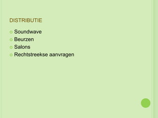 DISTRIBUTIE

 Soundwave
 Beurzen

 Salons

 Rechtstreekse aanvragen
 