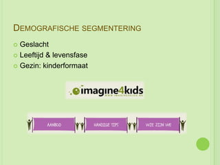 DEMOGRAFISCHE SEGMENTERING
 Geslacht
 Leeftijd & levensfase

 Gezin: kinderformaat
 