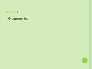 BESLUIT

   Groepsmening
 