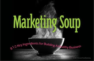 MarketingSoup
81/2 Key Ingredients for Building A Healthy Business
© 2017 Pinnacle Peak Marketing
 