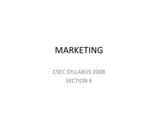 MARKETING CSEC SYLLABUS 2008 SECTION 6 