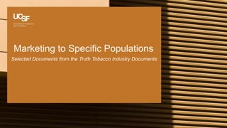 Marketing to Specific Populations
Selected Documents from the Truth Tobacco Industry Documents
 