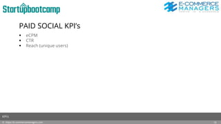 PAID SOCIAL KPI’s
 eCPM
 CTR
 Reach (unique users)
© https://e-commercemanagers.com
KPI’s
13
 