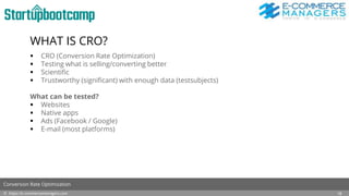 WHAT IS CRO?
 CRO (Conversion Rate Optimization)
 Testing what is selling/converting better
 Scientific
 Trustworthy (significant) with enough data (testsubjects)
What can be tested?
 Websites
 Native apps
 Ads (Facebook / Google)
 E-mail (most platforms)
© https://e-commercemanagers.com
Conversion Rate Optimization
18
 