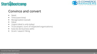 Convince and convert
 Need
 Time (save time)
 Recognization (social)
 Value
 Urgent (deal is only today)
 Trust (expert, icons of respected organizations)
 Ease (to do business with)
 Grant / award / liking
© https://e-commercemanagers.com
Conversion Rate Optimization
22
 