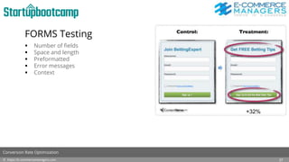 FORMS Testing
 Number of fields
 Space and length
 Preformatted
 Error messages
 Context
© https://e-commercemanagers.com
Conversion Rate Optimization
27
+32%
 