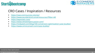 CRO Cases / Inspiration / Resources
 https://vwo.com/success-stories/
 https://www.wunderkind.co/uk/resources/?filter=All
 https://wpostats.com/
 https://www.wheelofpersuasion.com/
 https://neilpatel.com/blog/100-conversion-optimization-case-studies/
 https://www.omniconvert.com/case-studies/
© https://e-commercemanagers.com
Conversion Rate Optimization
32
 