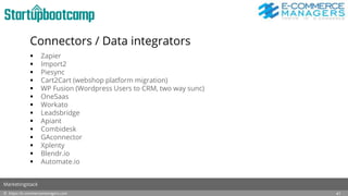 Connectors / Data integrators
 Zapier
 Import2
 Piesync
 Cart2Cart (webshop platform migration)
 WP Fusion (Wordpress Users to CRM, two way sunc)
 OneSaas
 Workato
 Leadsbridge
 Apiant
 Combidesk
 GAconnector
 Xplenty
 Blendr.io
 Automate.io
© https://e-commercemanagers.com
Marketingstack
41
 