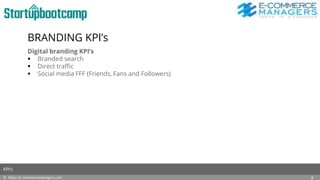BRANDING KPI’s
Digital branding KPI’s
 Branded search
 Direct traffic
 Social media FFF (Friends, Fans and Followers)
© https://e-commercemanagers.com
KPI’s
8
 