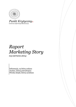Raport
Marketing Story
04 czerwca 2014
Informacja, na którą czekasz
Analiza, której potrzebujesz
Wiedza dzięki, której zarabiasz
 