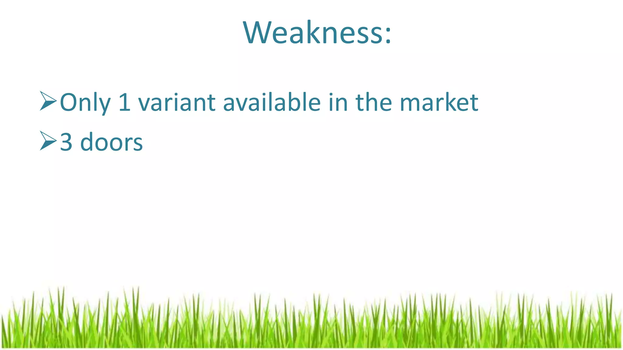 Weakness:
Only 1 variant available in the market
3 doors
 