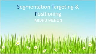 Segmentation Targeting &
Positioning
MIDHU MENON
 