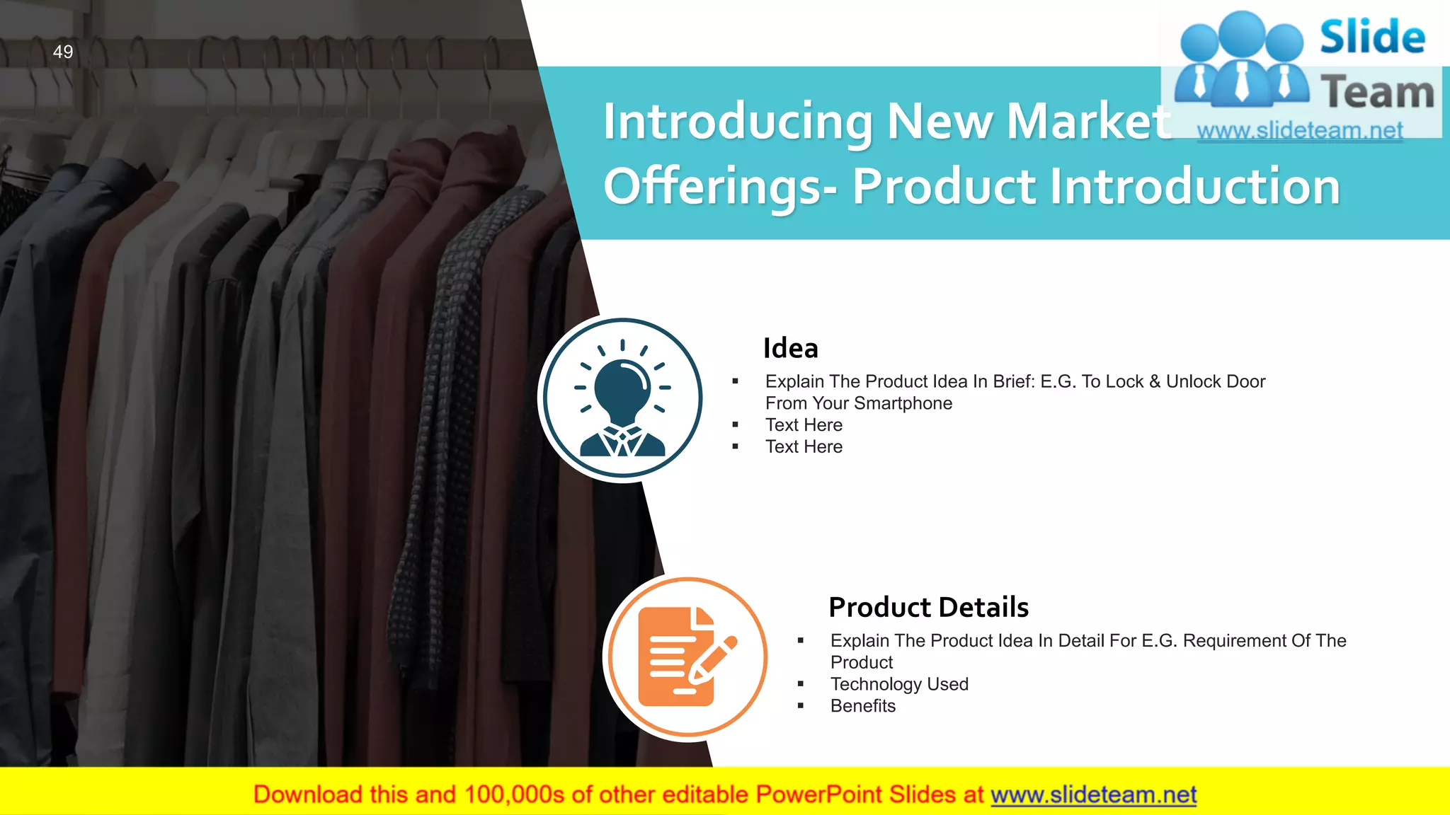 Introducing New Market
Offerings- Product Introduction
Idea
▪ Explain The Product Idea In Brief: E.G. To Lock & Unlock Door
From Your Smartphone
▪ Text Here
▪ Text Here
▪ Explain The Product Idea In Detail For E.G. Requirement Of The
Product
▪ Technology Used
▪ Benefits
Product Details
49
 