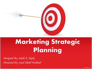 Marketing Strategic
Planning
Designed By: Salah A. Skaik
Presented By: Saed Abdel Wahhab
 