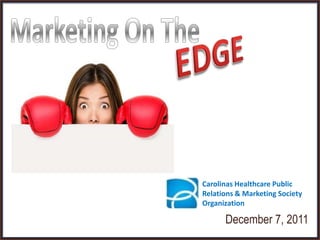 Carolinas Healthcare Public
Relations & Marketing Society
Organization

      December 7, 2011
 